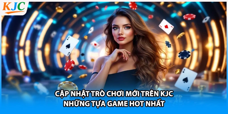 Cập Nhật Trò Chơi Mới Trên KJC - Những Tựa Game Hot Nhất
