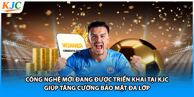Công nghệ mới đang được triển khai tại KJC giúp tăng cường bảo mật đa lớp
