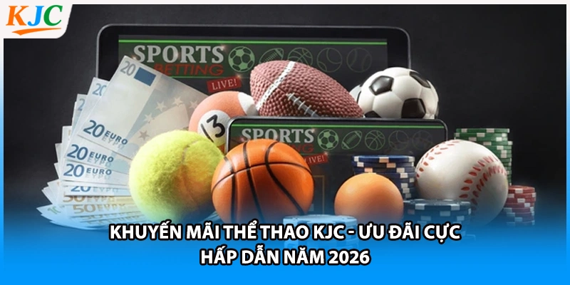 Khuyến Mãi Thể Thao KJC - Ưu Đãi Cực Hấp Dẫn Năm 2026