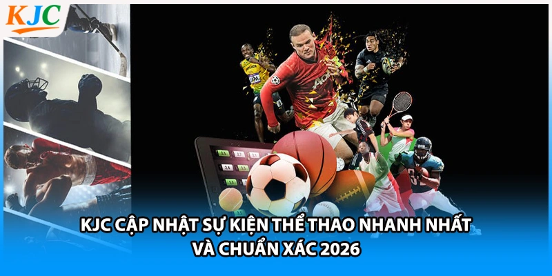 KJC Cập Nhật Sự Kiện Thể Thao Nhanh Nhất Và Chuẩn Xác 2026