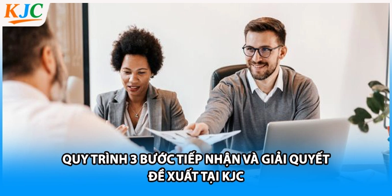 Quy trình 3 bước tiếp nhận và giải quyết đề xuất tại KJC